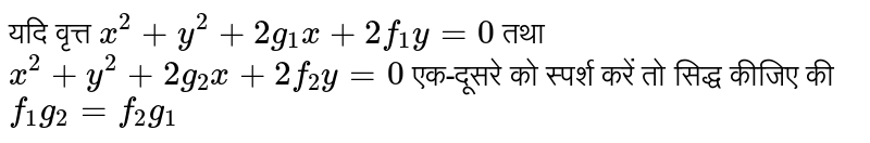 यदि वृत्त `x^(2)+y^(2)+2g_(1)x+2f_(1)y=0` तथा `x^(2)+y^(2)+2g_(2)x+2f_(2)y=0` एक-दूसरे को स्पर्श करें तो सिद्ध कीजिए की `f_(1)g_(2)=f_(2)g_(1)`