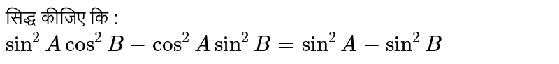 सिद्ध कीजिए कि :  ` sin^(2) A cos^(2) B - cos^(2) A sin^(2) B = sin^(2) A - sin^(2) B ` 