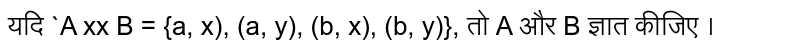 यदि `A xx B  = {a, x), (a, y), (b, x), (b, y)}, तो A और B ज्ञात कीजिए ।