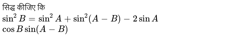सिद्ध कीजिए कि  <br>  ` sin^(2) B = sin^(2) A + sin^(2) (A-B) - 2 sin A`   <br> `  cos B sin (A-B)`  