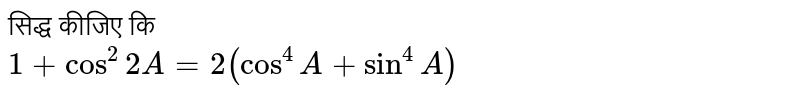  सिद्ध कीजिए कि <br>  ` 1+ cos^(2) 2A = 2 (cos^(4) A + sin^(4)  A)` 