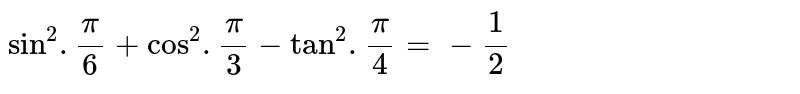 ` sin^(2). pi/6 + cos^(2). pi/3 - tan^(2). pi/4 = -1/2` 