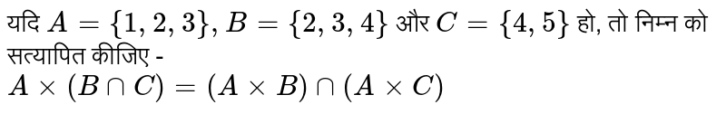 यदि `A={1,2,3},B={2,3,4}` और `C={4,5}` हो, तो निम्न को सत्यापित कीजिए - <br> `Axx(BnnC)=(AxxB)nn(AxxC)` 
