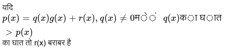 यदि `p(x) = q (x)g(x) + r(x), q (x) ne 0 "में  "q(x) "का घात " gt p(x)` का घात तो r(x) बराबर है 