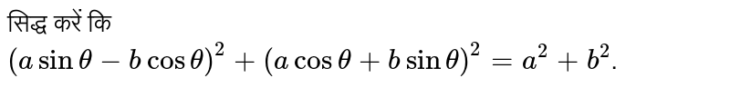 सिद्ध करें कि  <br> `(a sin theta-b cos theta)^(2)+(a cos theta+b sin theta)^(2)=a^(2)+b^(2)`.  