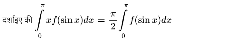 दर्शाइए की `underset(0)overset(pi)int x f(sin x)dx=(pi)/(2) underset(0)overset(pi)int f(sin x)dx`