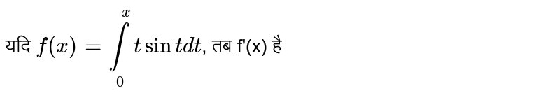 यदि `f(x)=underset(0)overset(x)int t sin t dt`, तब f'(x) है 