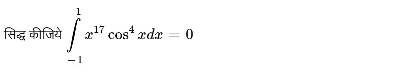 सिद्ध कीजिये `underset(-1)overset(1)int x^(17)cos^(4)x dx=0`