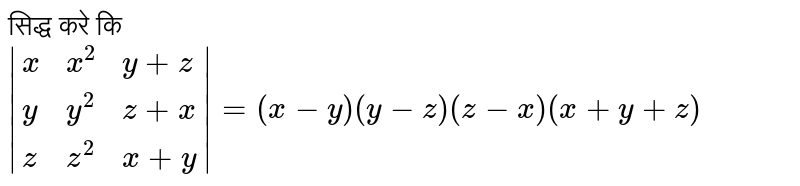 सिद्ध करे कि ` |{:(x,x^(2),y+z),(y,y^(2),z+x),(z,z^(2),x+y):}|= (x-y) (y-z ) (z-x) (x+y+z)` 
