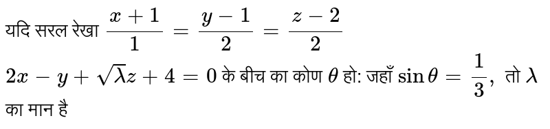 यदि सरल रेखा `(x+1)/(1 ) =(y-1)/(2) =(z-2)/(2)`   `2x- y+ sqrtlamdaz+4=0` के बीच का कोण `theta ` हो: जहाँ `sin theta =1/3,`  तो `lamda` का मान है 