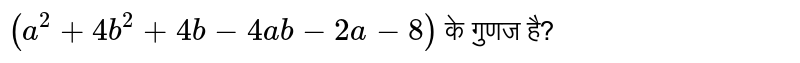  `(a^(2)+4b^(2)+4b-4ab-2a-8)`  के गुणज है?