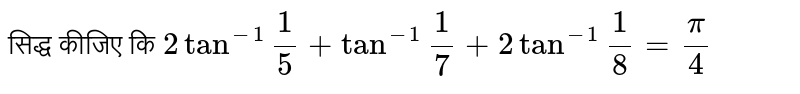 सिद्ध कीजिए कि
`2tan^(-1)""1/5+tan^(-1)""1/7+2tan^(-1)""1/8=pi/4`