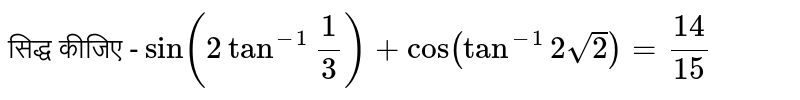 सिद्ध कीजिए -
`sin( 2tan^(-1)""1/3)+cos(tan^(-1)2sqrt2)=14/15`
