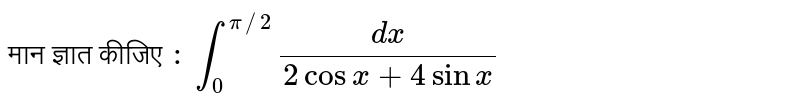 मान ज्ञात कीजिए `:`  `int_(0)^(pi//2)(dx)/(2cosx+4sinx)`