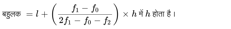 बहुलक `=l+((f_(1)-f_(0))/(2f_(1)-f_(0)-f_(2)))xxh` में `h` होता है ।
