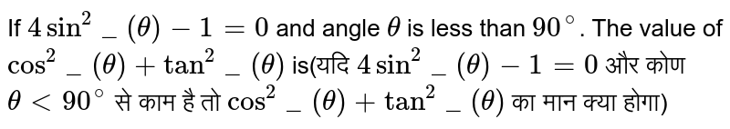 अगर `4 sin^(2)_(theta)-1=0` और कोण `theta` से कम है `90^(@)` । का मूल्य `cos^(2)_(theta)+tan^(2)_(theta)` है (यदि `4 sin^(2)_(theta)-1=0`   और कोण  `theta lt 90^(@)`  से काम  है तो   `cos^(2)_(theta)+tan^(2)_(theta)`  का मान क्या  होगा)