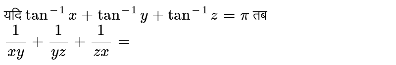 यदि `tan^(-1)x+tan^(-1)y+tan^(-1)z=pi` तब `(1)/(xy)+(1)/(yz)+(1)/(zx)=`