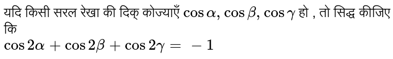यदि किसी  सरल रेखा की दिक् कोज्याएँ `cos alpha, cos beta , cos gamma ` हो , तो सिद्ध कीजिए कि <br> `cos 2 alpha +cos 2 beta +cos 2 gamma = -1 ` 