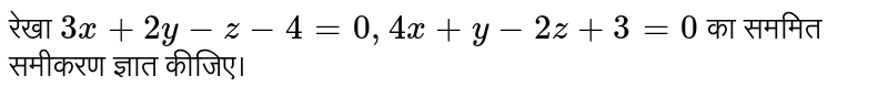 रेखा  `3x+2y -z -4 =0,4x+y -2z + 3=0`   का सममित समीकरण  ज्ञात कीजिए। 