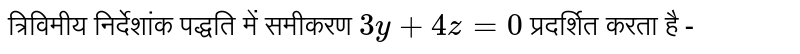 त्रि-आयामी समन्वय प्रणाली में समीकरण `3y+4z=0`  प्रदर्शित करता  है -