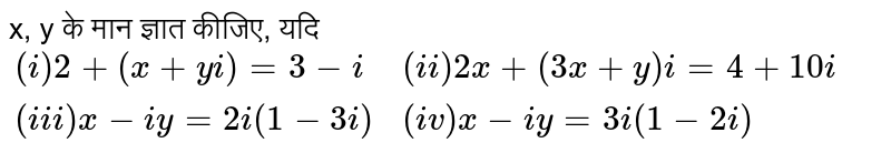x, y के मान ज्ञात कीजिए, यदि <br> `{:((i) 2+(x+yi) = 3 - i,(ii) 2x + (3x + y)i = 4 + 10 i),((iii) x - iy = 2i (1-3i),(iv) x - iy = 3i(1-2i)):}`