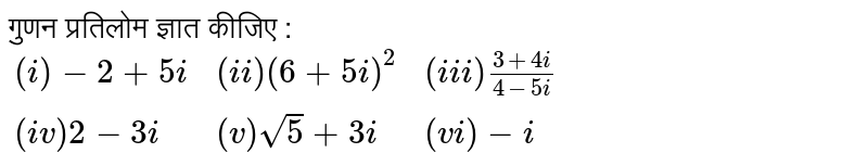 गुणन प्रतिलोम ज्ञात कीजिए : <br> `{:((i) -2 + 5i,(ii) (6 + 5i)^(2),(iii) (3+4i)/(4-5i)),((iv) 2-3i,(v) sqrt(5) + 3i,(vi) -i):}`