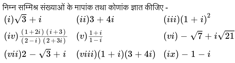 निम्न सम्मिश्र संख्याओं के मापांक तथा कोणांक ज्ञात कीजिए - <br> `{:((i) sqrt(3) + i,(ii) 3 + 4i,(iii) (1+i)^(2)),((iv) ((1+2i)(i+3))/((2-i)(2+3i)),(v) (1+i)/(1-i),(vi) - sqrt(7)+i sqrt(21)),((vii) 2 - sqrt(3)+i,(viii) (1+i)(3+4i),(ix) -1 -i):}`
