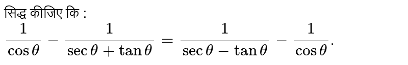 सिद्ध कीजिए कि :  <br> `(1)/(costheta)-(1)/(sectheta+tantheta)=(1)/(sectheta-tan theta)-(1)/(costheta)`. 