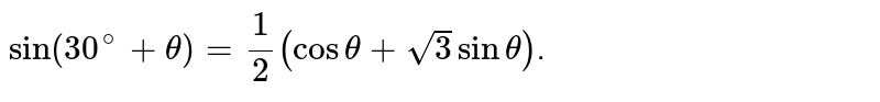 `sin(30^(@)+theta)=(1)/(2)(costheta+sqrt(3)sintheta)`.