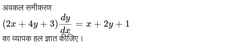 अवकल समीकरण <br> `(2x+4y+3)dy/(dx)=x+2y+1`  <br>का व्यापक हल ज्ञात कीजिए । 