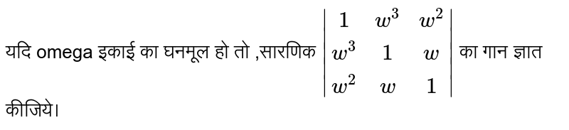 यदि  omega इकाई का घनमूल हो तो ,सारणिक  `|(1,w^3,w^2),(w^3,1,w),(w^2,w,1)|`  का गान ज्ञात कीजिये। 