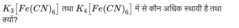 `K_(3)[Fe(CN)_(6)]` तथा `K_(4)[Fe(CN)_(6)]` में से कौन अधिक स्थायी है तथा क्यों? 