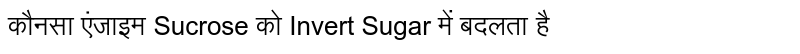 कौनसा एंजाइम Sucrose  को Invert Sugar में बदलता है 
