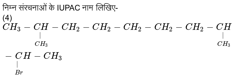 निम्न संरचनाओं के IUPAC नाम लिखिए-<br>(4) `CH_3-underset(CH_3)underset(|)(CH)-CH_2-CH_2-CH_2-CH_2-CH_2-underset(CH_3)underset(|)(CH)-underset(Br)underset(|)CH-CH_3`