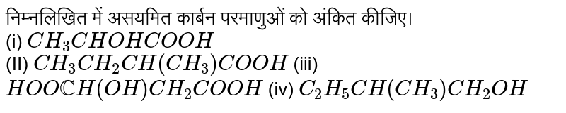 निम्नलिखित में असयमित कार्बन परमाणुओं को अंकित कीजिए। <br> (i) `CH_(3)CHOHCOOH` <br> (II) `CH_(3)CH_(2)CH(CH_(3))COOH` (iii) `HOOCCH(OH)CH_(2)COOH` (iv) `C_(2)H_(5)CH(CH_(3))CH_(2)OH`