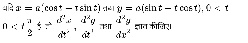 यदि  `x=a(cost+tsint)`  तथा  `y=a(sint-tcost),0ltt` <br> `0lt t (pi)/2`  है, तो  `(d^(2)x)/(dt^(2)),(d^(2)y)/(dt^(2))`  तथा  `(d^(2)y)/(dx^(2))`  ज्ञात कीजिए।