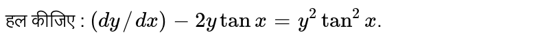 हल कीजिए :  `(dy//dx)-2ytanx=y^(2)tan^(2)x` ।