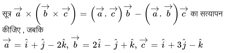 सूत्र  `vecaxx(vecbxxvecc)=(veca.vecc)vecb-(veca.vecb)vecc`  का सत्यापन कीजिए , जबकि  `veca=hati+hatj-2hatk,vecb=2hati-hatj+hatk, vecc=hati+3hatj-hatk` 