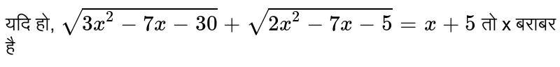 यदि हो, `sqrt(3x^(2)-7x-30)+ sqrt(2x^(2)-7x-5)=x+%5` तो x बराबर है 
