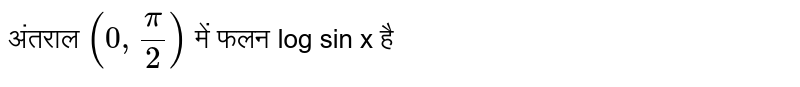 अंतराल  `(0,(pi)/2)`  में फलन log sin x है
