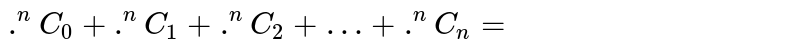 `.^nC_0+.^nC_1+.^nC_2+…+.^nC_n=`