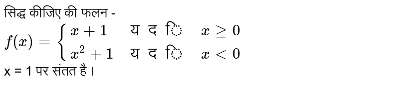 सिद्ध कीजिए की फलन - <br> `f(x) = {{:(x + 1, यदि , x ge 0),(x^(2) + 1, यदि , x lt 0):}` <br> x = 1 पर संतत है । 
