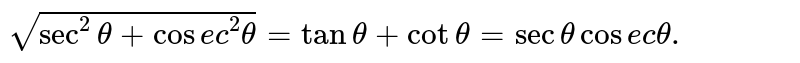 `sqrt(sec^(2)theta+cosec^(2)theta) = tantheta+cottheta=secthetacosectheta.`
