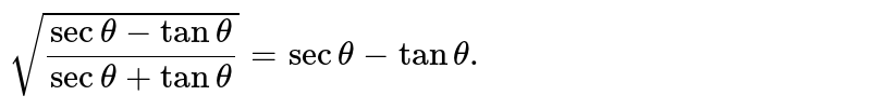 `sqrt((sectheta-tantheta)/(sectheta+tantheta))=sectheta-tantheta.`