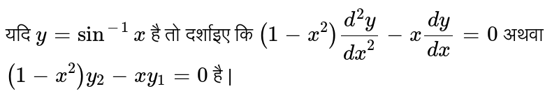 यदि `y = sin^(-1) x` है तो दर्शाइए कि `(1 - x^(2)) (d^(2)y)/(dx^(2)) - x(dy)/(dx) = 0` अथवा `(1 - x^(2)) y_(2) - xy_(1) = 0` है | 