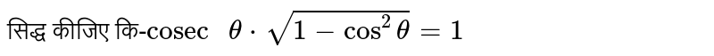सिद्ध कीजिए कि-`"cosec "theta*sqrt(1-cos^(2)theta) = 1` 