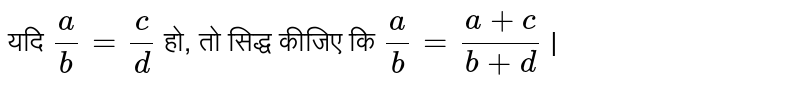 यदि  `(a)/(b)=(c )/(d)`   हो, तो सिद्ध कीजिए कि  `(a)/(b)=(a+c)/(b+d)` |