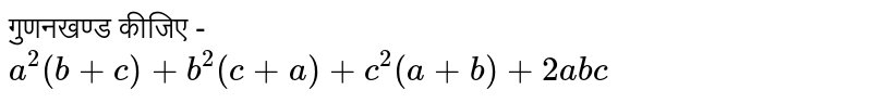 गुणनखण्ड कीजिए -  <br>  `a^(2)(b+c)+b^(2)(c+a)+c^(2)(a+b)+2abc`