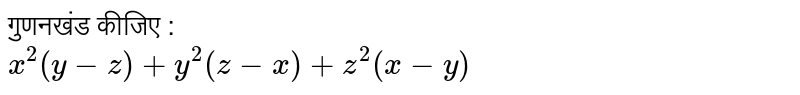 गुणनखंड कीजिए : <br>  `x^(2)(y-z)+y^(2)(z-x)+z^(2)(x-y)` 
