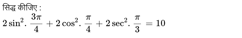 सिद्ध कीजिए : <br> `2 sin^(2) . (3 pi)/4 + 2 cos^(2) . pi/4 + 2 sec^(2) . pi/3 = 10` 